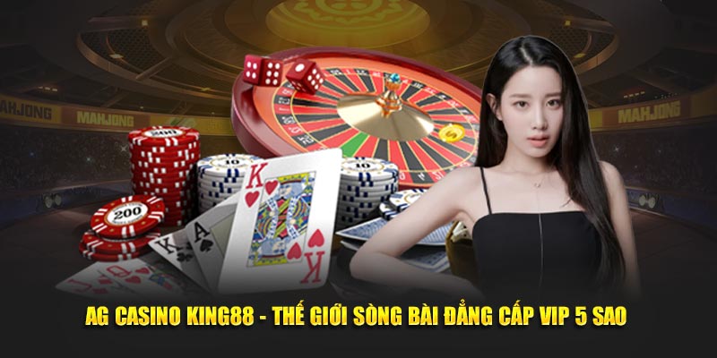 AG casino King88 thế giới sòng bạc đẳng cấp vip 5 sao