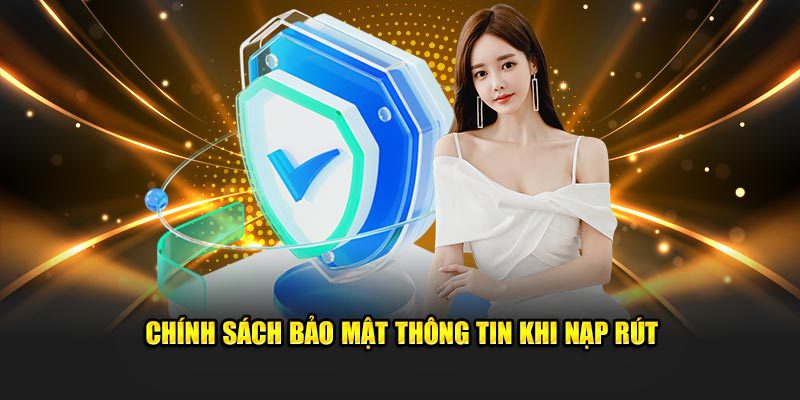 Chính sách bảo mật thông tin khi nạp rút