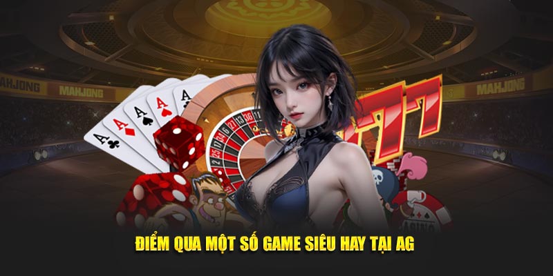Điểm qua một số game siêu hay tại AG