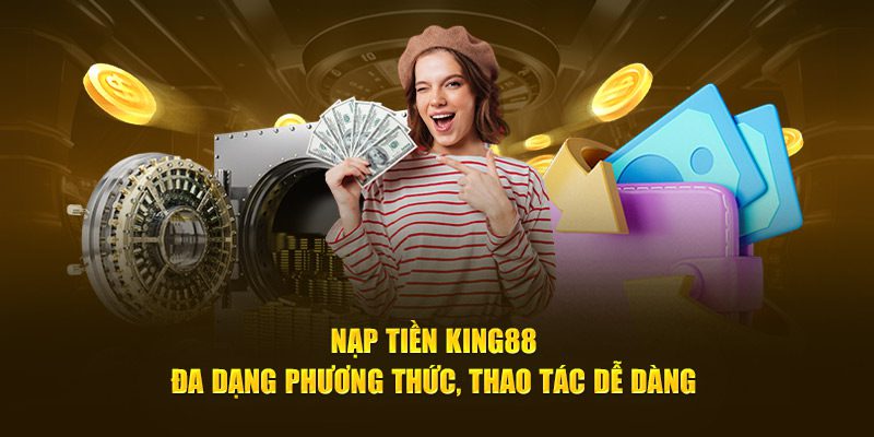 Nạp tiền King88 đa dạng phương thức thao tác dễ dàng
