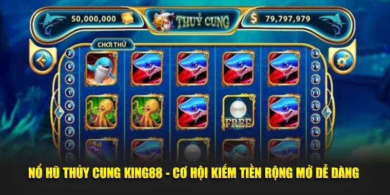 Nổ hũ thủy cung cơ hội kiếm tiền rộng mở dễ dàng