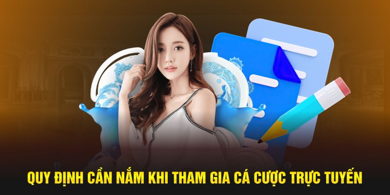 Quy định cần nắm khi tham gia cá cược trực tuyến tại nhà cái
