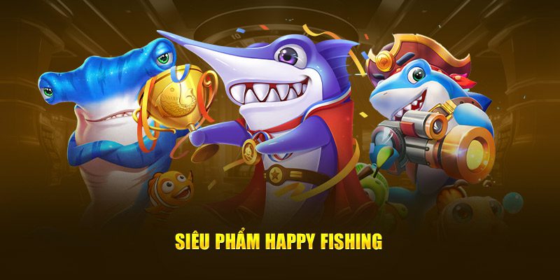 Siêu phẩm Happy Fishing