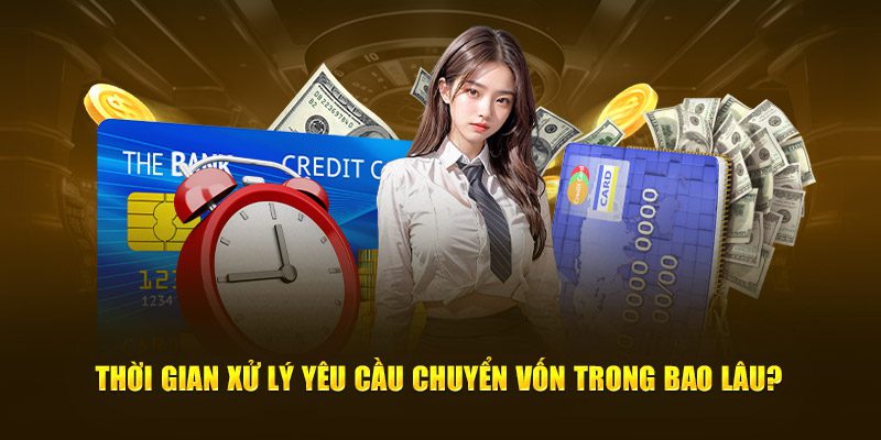 Thời gian xử lý yêu cầu chuyển vốn trong bao lâu?
